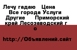 Лечу гадаю › Цена ­ 500 - Все города Услуги » Другие   . Приморский край,Лесозаводский г. о. 